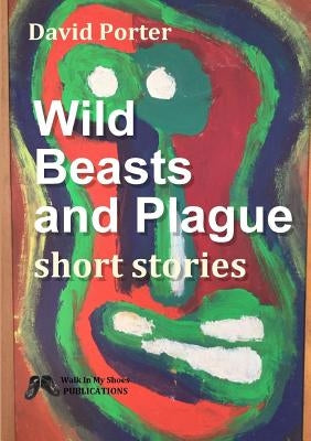 Wild Beasts and Plague short stories by Porter, David