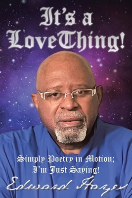 It's a Love Thing!: Simply Poetry in Motion; I'm Just Saying! by Hayes, Edward