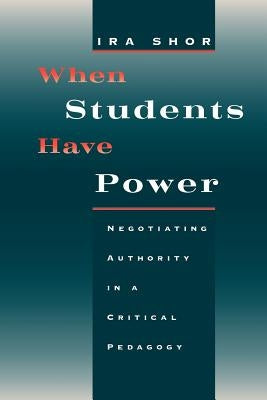 When Students Have Power: Negotiating Authority in a Critical Pedagogy by Shor, Ira