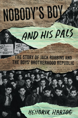 Nobody's Boy and His Pals: The Story of Jack Robbins and the Boys' Brotherhood Republic by Hartog, Hendrik