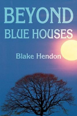 Beyond Blue Houses by Hendon, Blake
