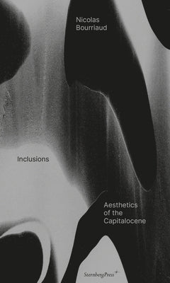 Inclusions: Aesthetics of the Capitalocene by Bourriaud, Nicolas