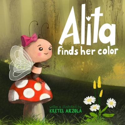 Alita finds her color: A story about being different, finding courage, and loving yourself! by Arzola, Kretel