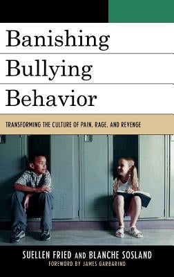 Banishing Bullying Behavior: Transforming the Culture of Pain, Rage, and Revenge by Fried, Suellen