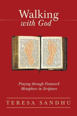 Walking with God: Praying Through Footwork Metaphors in Scripture by Sandhu, Teresa