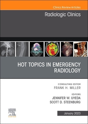 Hot Topics in Emergency Radiology, an Issue of Radiologic Clinics of North America: Volume 61-1 by Uyeda, Jennifer W.