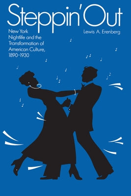 Steppin' Out: New York Nightlife and the Transformation of American Culture by Erenberg, Lewis A.