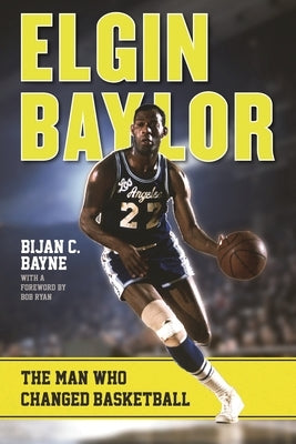 Elgin Baylor: The Man Who Changed Basketball by Bayne, Bijan C.