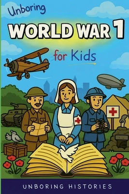 Unboring World War 1 for Kids by Histories, Unboring
