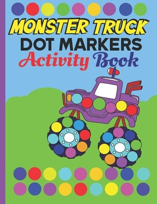 Dot Markers Activity Book Monster Truck: Monster truck Dab And Dot Art Coloring Activity Book for Kids and Toddlers: perfect for Preschool and Kinderg by Lotusbookspublishing