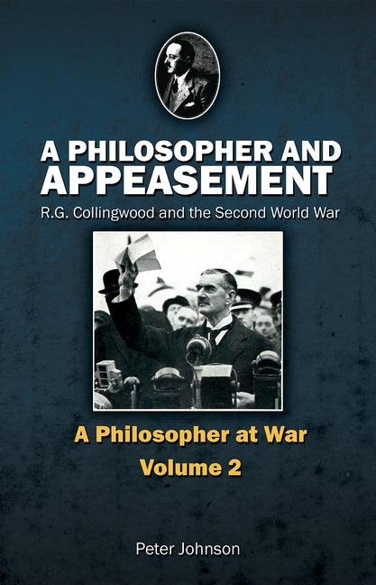 Philosopher and Appeasement: R.G. Collingwood and the Second World War by Johnson, Peter