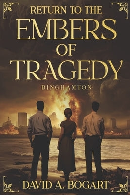 Return to the Embers of Tragedy by Bogart, David a.