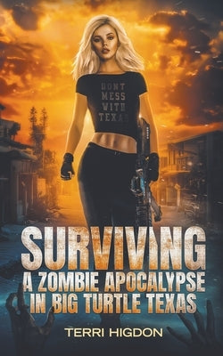 Surviving a Zombie Apocalypse in Big Turtle Texas by Higdon, Terri