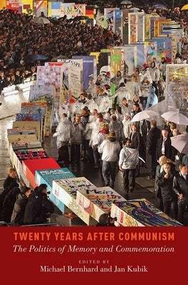 Twenty Years After Communism: The Politics of Memory and Commemoration by Bernhard, Michael