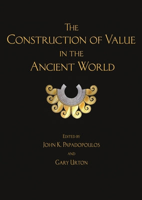 The Construction of Value in the Ancient World by Papadopoulos, John K.