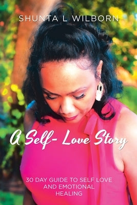 A Self-Love Story: 30 Day Guide to Self Love and Emotional Healing by Wilborn, Shunta L.