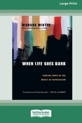 When Life Goes Dark: Finding Hope in the Midst of Depression (16pt Large Print Format) by Winter, Richard