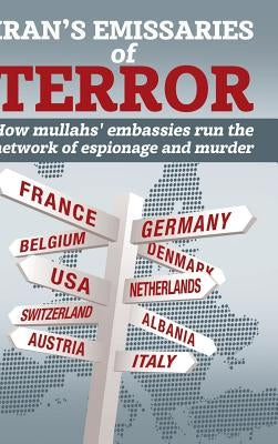 Iran's Emissaries of Terror: How mullahs' embassies run the network of espionage and murder by U. S. Representative Office, Ncri