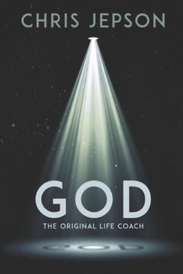 GOD The Original Life Coach: "Transform Your Life with Biblical Wisdom, Faith-Based Success Principles, and Practical Coaching Tools" by Jepson, Chris