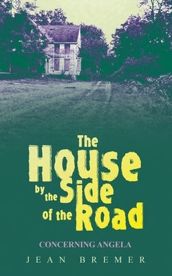 The House by the Side of the Road: Concerning Angela by Bremer, Jean