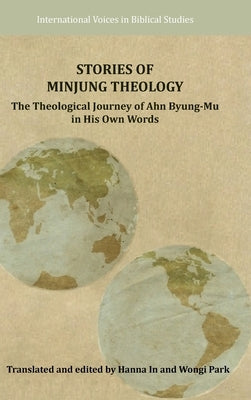 Stories of Minjung Theology: The Theological Journey of Ahn Byung-Mu in His Own Words by Ahn, Byung-Mu