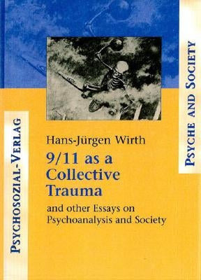 9/11 as a Collective Trauma: And Other Essays on Psychoanalysis and Society by Wirth, Hans-Juergen