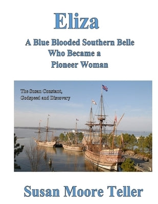 Eliza, A Blue Blooded Southern Belle Who Became a Pioneer Woman by Teller, Susan Moore