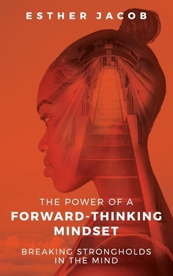 The Power of a Forward-Thinking Mindset: Breaking strongholds in the mind by Jacob, Esther