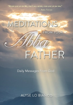 Meditations From Your Abba Father: Daily Messages From God by Lo Bianco, Alyse