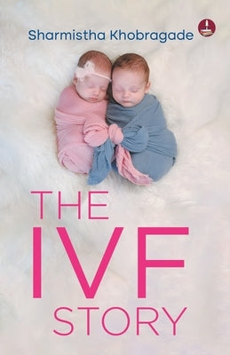 The IVF Story by Khobragade, Sharmistha