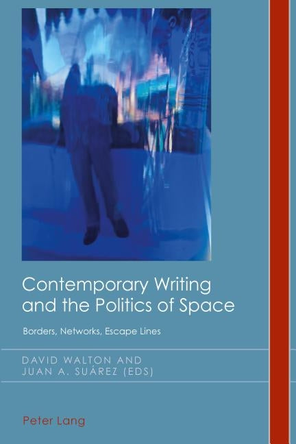 Contemporary Writing and the Politics of Space: Borders, Networks, Escape Lines by Emden, Christian