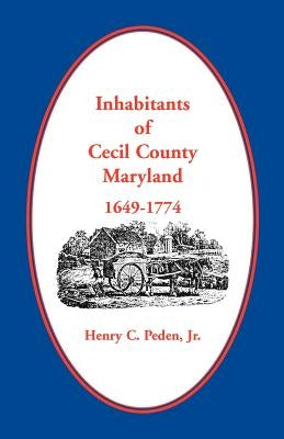 Inhabitants of Cecil County, Maryland 1649-1774 by Peden Jr, Henry C.