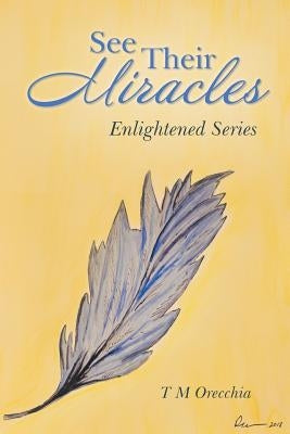 See Their Miracles: Enlightened Series by Orecchia, T. M.