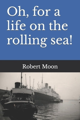 Oh, for a life on the rolling sea! by Moon, Robert