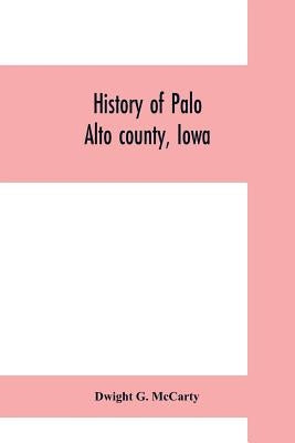 History of Palo Alto county, Iowa by G. McCarty, Dwight