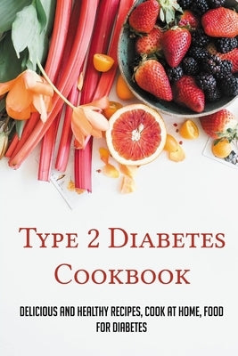 Type 2 Diabetes Cookbook: Delicious And Healthy Recipes, Cook At Home, Food For Diabetes: 28 Day Diabetes Diet Plan by Gehman, Elias