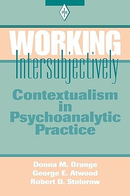 Working Intersubjectively: Contextualism in Psychoanalytic Practice by Orange, Donna M.