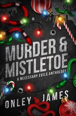 Murder & Mistletoe: A Necessary Evils Anthology by James, Onley
