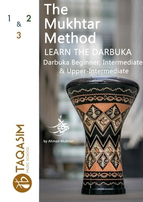 The Mukhtar Method - Darbuka Beginner, Intermediate & Upper-Intermediate by Mukhtar, Ahmed