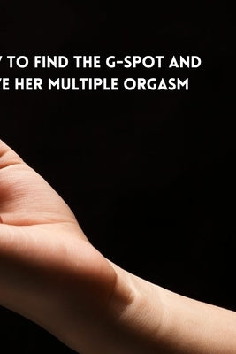 How to Find the G-Spot and Give Her Multiple Orgasm by Paraza, Esther