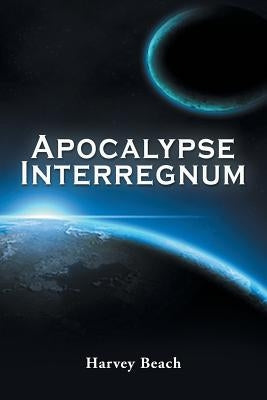 Apocalypse Interregnum by Beach, Harvey