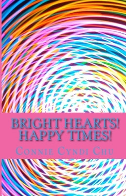 Bright Hearts! Happy Times! by Chu, Connie Cyndi