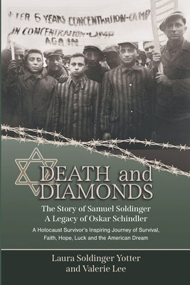 Death & Diamonds. The Story of Samuel Soldinger. A Legacy of Oskar Schindler.: A Holocaust Survivor's Inspiring Journey of Survival Faith, Hope, Luck by Lee, Valerie