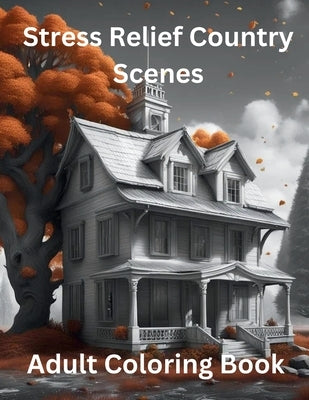 Stress Relief Country Scenes: Adult Coloring Book by Gahan, Desmond