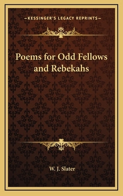 Poems for Odd Fellows and Rebekahs by Slater, W. J.