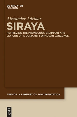 Siraya: Retrieving the Phonology, Grammar and Lexicon of a Dormant Formosan Language by Adelaar, Alexander