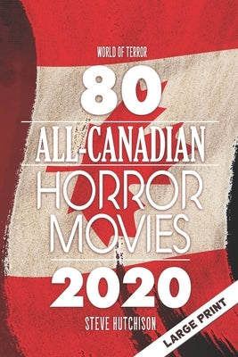 80 All-Canadian Horror Movies: Large Print by Hutchison, Steve