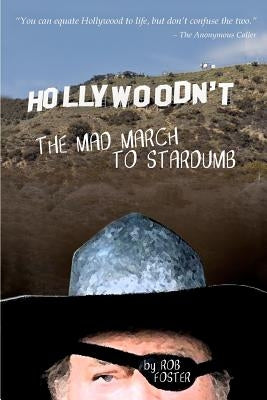 HOLLYWOODN'T - The Mad March To Stardumb by Foster, Rob