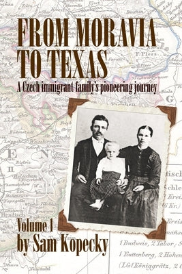 From Moravia to Texas: A Czech Immigrant Family's Pioneering Journey' (Vol 1) by Kopecky, Sam