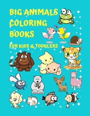 Big Animals Coloring Books For Kids & Toddlers: A Fun Creative Activity Books For Kids And Toddlers Early Brain Development Ages 2-4, 3-5, 4-8, Boys a by Design, Spv